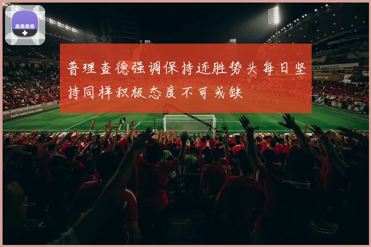 普理查德强调保持连胜势头每日坚持同样积极态度不可或缺